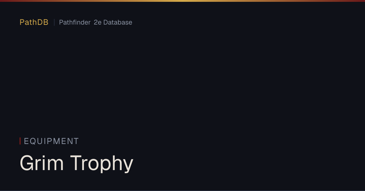Grim Trophy - Equipment - PathDB: Pathfinder 2e Database