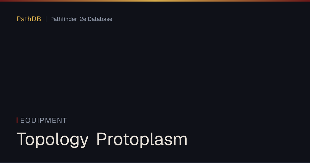 Topology Protoplasm - Equipment - PathDB: Pathfinder 2e Database