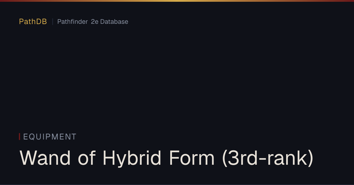 Wand of Hybrid Form (3rd-rank) - Equipment - PathDB: Pathfinder 2e Database